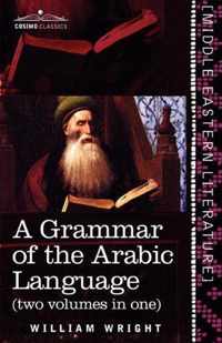 A Grammar of the Arabic Language (Two Volumes in One)