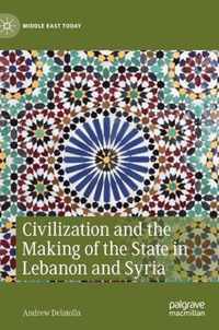 Civilization and the Making of the State in Lebanon and Syria