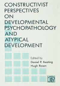 Constructivist Perspectives on Developmental Psychopathology and Atypical Development