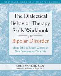 The Dialectical Behavior Therapy Skills Workbook for Bipolar Disorder: Using Dbt to Regain Control of Your Emotions and Your Life