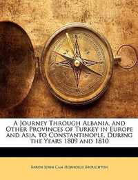 A Journey Through Albania, and Other Provinces of Turkey in Europe and Asia, to Constantinople, During the Years 1809 and 1810