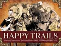 Happy Trails: A Pictorial Celebration of the Life and Times of Roy Rogers and Dale Evans