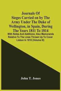 Journals Of Sieges Carried On By The Army Under The Duke Of Wellington, In Spain, During The Years 1811 To 1814