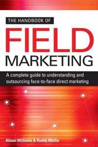 The Handbook Of Field Marketing: A Complete Guide To Understanding And Outsourcing Face-To-Face Direct Marketing