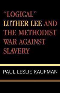 'Logical' Luther Lee and the Methodist War Against Slavery