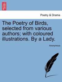 The Poetry of Birds, Selected from Various Authors; With Coloured Illustrations. by a Lady.