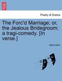 The Forc'd Marriage; Or, the Jealous Bridegroom; A Tragi-Comedy. [In Verse.]