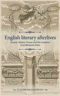 English Literary Afterlives Greene, Sidney, Donne and the Evolution of Posthumous Fame The Manchester Spenser