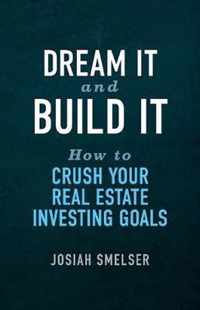 Dream It and Build It - How to Crush Your Real Estate Investing Goals