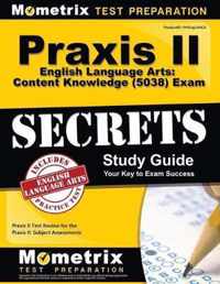 Praxis II English Language Arts: Content Knowledge (5038) Exam Secrets Study Guide: Praxis II Test Review for the Praxis II