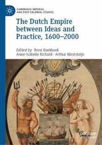 The Dutch Empire Between Ideas and Practice, 1600-2000