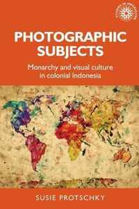 Photographic subjects Monarchy and visual culture in colonial Indonesia Studies in Imperialism