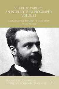 Vilfredo Pareto: An Intellectual Biography Volume I: From Science to Liberty (1848-1891)