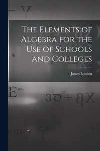 The Elements of Algebra for the Use of Schools and Colleges [microform]
