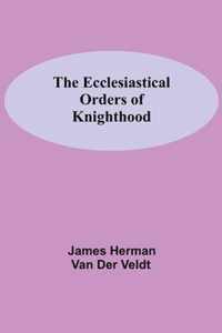 The Ecclesiastical Orders Of Knighthood