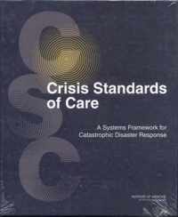 Crisis Standards of Care: A Systems Framework for Catastrophic Disaster Response: Volume 1