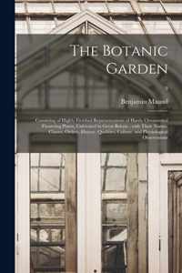 The Botanic Garden; Consisting of Highly Finished Representations of Hardy Ornamental Flowering Plants, Cultivated in Great Britain; With Their Names, Classes, Orders, History, Qualities, Culture, and Physiological Observations; 9