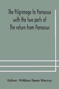 The pilgrimage to Parnassus with the two parts of The return from Parnassus. Three comedies performed in St. John's college, Cambridge, A.D. 1597-1601.