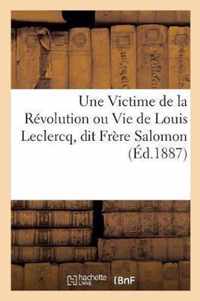 Une Victime de la Revolution Ou Vie de Louis Leclercq, Dit Frere Salomon, Instituteur
