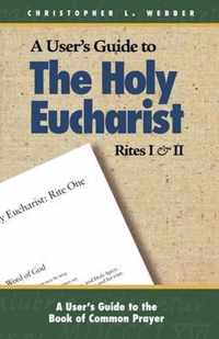 A User's Guide to The Holy Eucharist Rites I & II