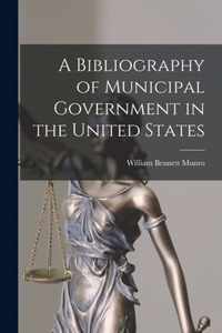 A Bibliography of Municipal Government in the United States [microform]