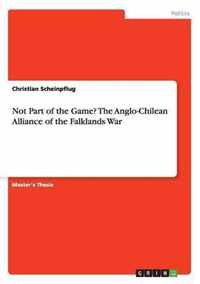 Not Part of the Game? The Anglo-Chilean Alliance of the Falklands War