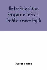 The Five Books of Moses Being Volume the First of The Bible in modern English