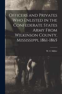 Officers and Privates Who Enlisted in the Confederate States Army From Wilkinson County, Mississippi, 1861-1865