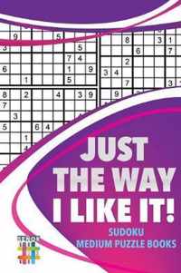 Just the Way I Like It! Sudoku Medium Puzzle Books