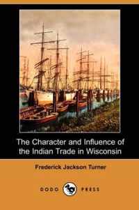 The Character and Influence of the Indian Trade in Wisconsin (Dodo Press)