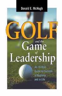 Golf and the Game of Leadership An 18Hole Guide for Success in Business and in Life