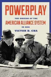 Powerplay  The Origins of the American Alliance System in Asia