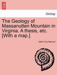 The Geology of Massanutten Mountain in Virginia. a Thesis, Etc. [With a Map.]