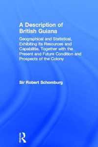 A Description of British Guiana, Geographical and Statistical, Exhibiting Its Resources and Capabilities, Together with the Present and Future Condition and Prospects of the Colony
