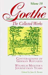 Goethe, Volume 10 - Conversations of German Refugees--Wilhelm Meister`s Journeyman Years or The Renunciants