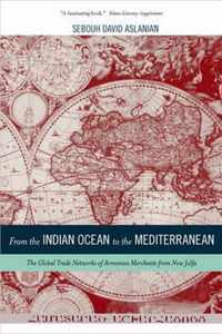 From the Indian Ocean to the Mediterranean - The Global Trade Networks of Armenian Merchants from New Julfa