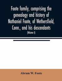 Foote family, comprising the genealogy and history of Nathaniel Foote, of Wethersfield, Conn., and his descendants; also a partial record of descendan