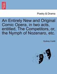 An Entirely New and Original Comic Opera, in Two Acts, Entitled, the Competitors, Or, the Nymph of Nozenaro, Etc.