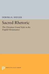Sacred Rhetoric - The Christian Grand Style in the English Renaissance