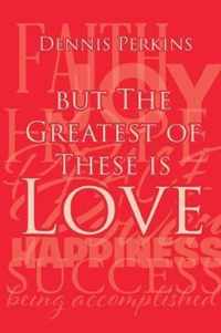 But The Greatest of These is Love