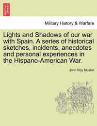 Lights and Shadows of Our War with Spain. a Series of Historical Sketches, Incidents, Anecdotes and Personal Experiences in the Hispano-American War.