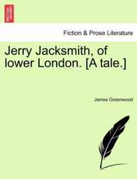 Jerry Jacksmith, of Lower London. [A Tale.]