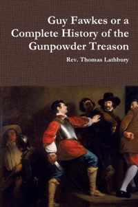 Guy Fawkes or A Complete History of the Gunpowder Treason