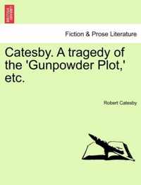 Catesby. a Tragedy of the 'Gunpowder Plot, ' Etc.