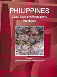 Philippines Labor Laws and Regulations Handbook Volume 1 Strategic Information and Basic Laws