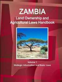 Zambia Land Ownership and Agricultural Laws Handbook Volume 1 Strategic Information and Basic Laws