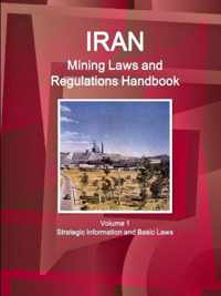 Iran Mining Laws and Regulations Handbook Volume 1 Strategic Information and Basic Laws