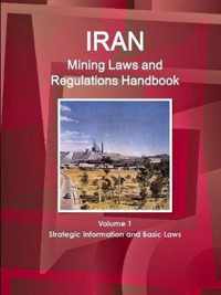 Iran Mining Laws and Regulations Handbook Volume 1 Strategic Information and Basic Laws