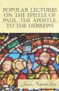Popular Lectures on the Epistle of Paul, the Apostle, to the Hebrews
