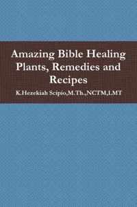 Amazing Bible Healing Plants, Remedies and Recipes